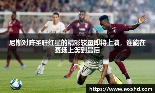 尼斯对阵圣旺红星的精彩较量即将上演，谁能在赛场上笑到最后